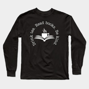 Drink tea. Read books. Be kind. [B] Long Sleeve T-Shirt
